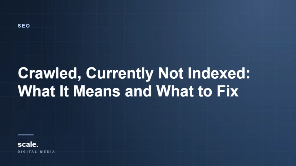 Crawled, Currently Not Indexed: What It Means and What to Fix