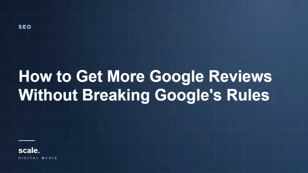 How to Get More Google Reviews Without Breaking Google’s Rules