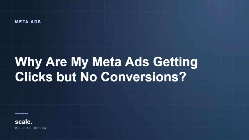 Why Are My Meta Ads Getting Clicks but No Conversions?