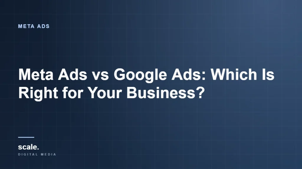 Meta Ads vs Google Ads: Which Is Right for Your Business?