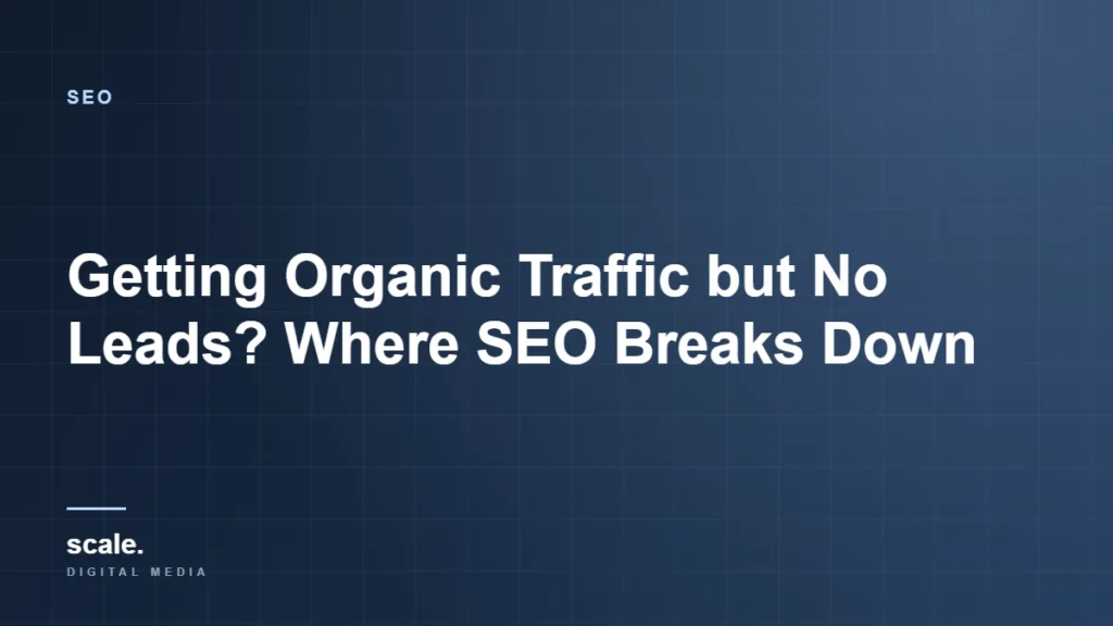 Getting Organic Traffic but No Leads? Where SEO Breaks Down