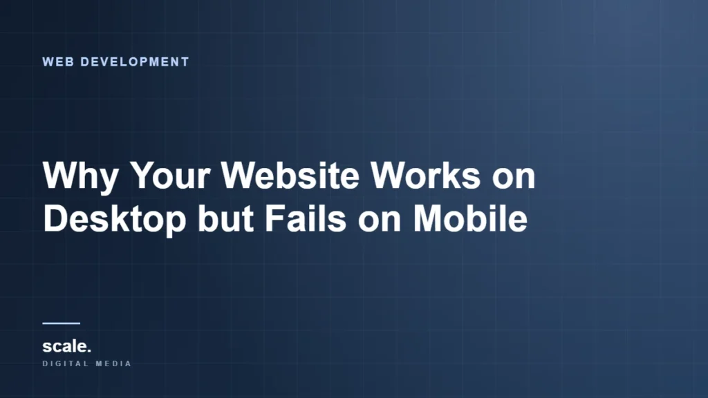 Why Your Website Works on Desktop but Fails on Mobile