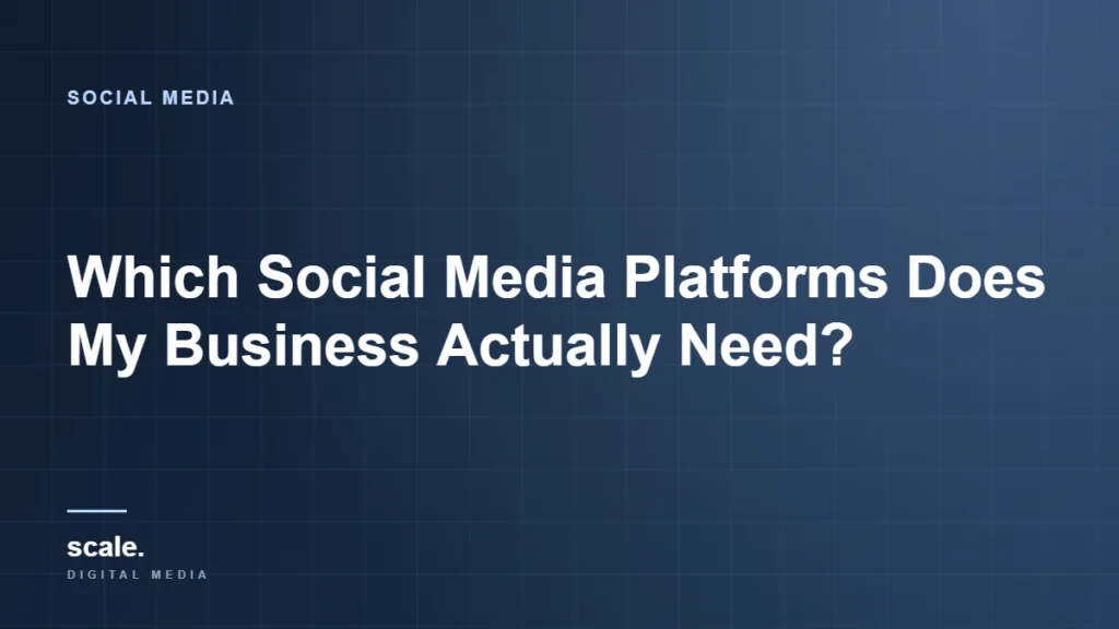 Which Social Media Platforms Does My Business Actually Need?